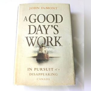 A Good Day's Work In Pursuit Of A Disappearing Canada John DeMont Hardcover Used